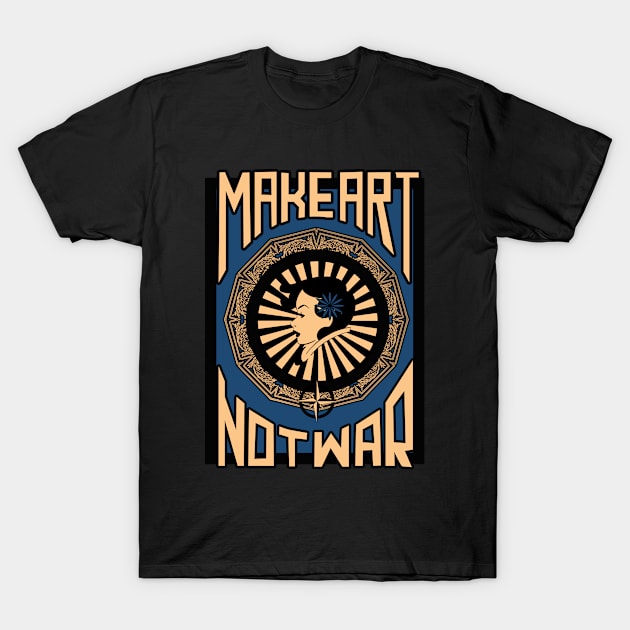 Make Art Not War T-Shirt by ThirdEyeAerial